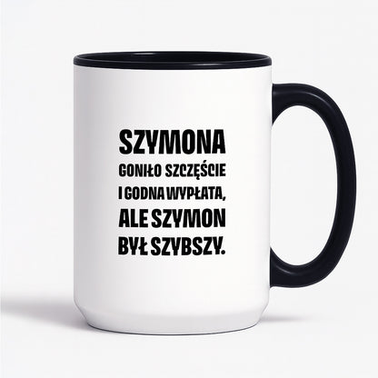 Kubek z IMIENIEM - "Szymona goniło szczęście i godna wypłata, ale Szymon był szybszy.