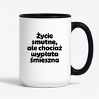 Kubek z nadrukiem "Życie smutne, ale chociaż wypłata śmieszna"