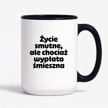 Kubek z nadrukiem "Życie smutne, ale chociaż wypłata śmieszna"