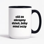 Kubek z nadrukiem - "cóż za okropny dzień, żeby mieć oczy"