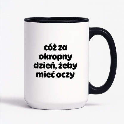 Kubek z nadrukiem - "cóż za okropny dzień, żeby mieć oczy"