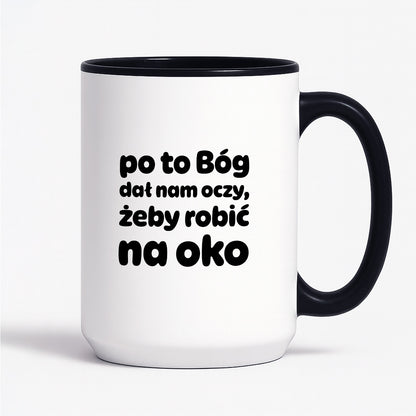 Kubek z nadrukiem - "po to Bóg dał nam oczy, żeby robić na oko"