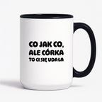Kubek z nadrukiem - "Co jak co, ale córka to Ci się udała"