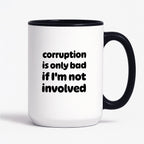 Kubek z nadrukiem - "corruption is only bad if I'm not involved"