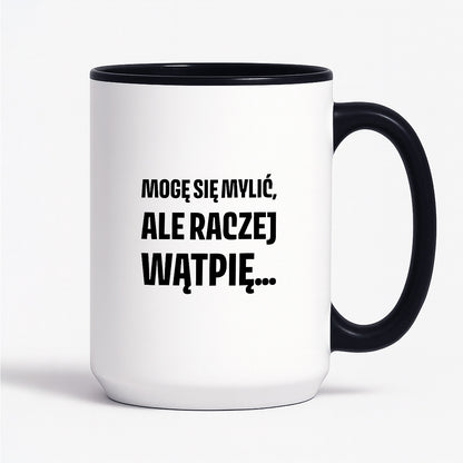 Kubek z nadrukiem - "Mogę się mylić, ale raczej wątpię..."