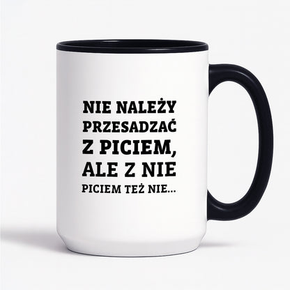 Kubek z nadrukiem - "Nie należy przesadzać z piciem, ale z nie piciem też nie"