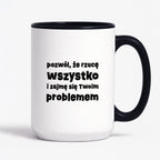Kubek z nadrukiem "pozwól, że rzucę wszystko i zajmę się Twoim problemem"