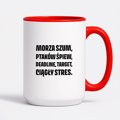 Kubek z nadrukiem - "Morza szum, ptaków śpiew, deadline, target, ciągły stres."