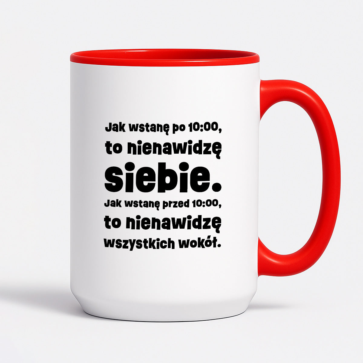 Kubek z nadrukiem "Jak wstanę przed 10:00, to nienawidzę siebie. Jak wstanę po 10:00, to nienawidzę wszystkich wokół."