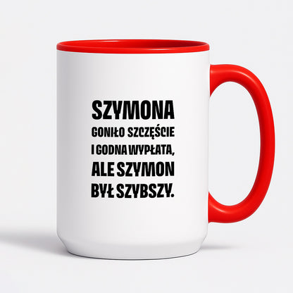 Kubek z IMIENIEM - "Szymona goniło szczęście i godna wypłata, ale Szymon był szybszy.