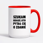 Kubek z nadrukiem - "Szukam kogoś, kto pytał Cię o zdanie"