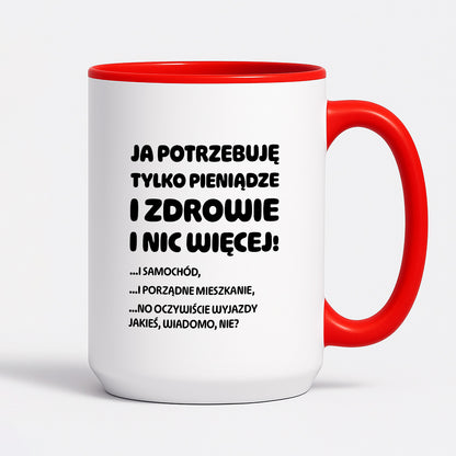 Kubek z nadrukiem - "Ja potrzebuję tylko pieniądze i zdrowie i nic więcej!" - CYTAT w oryginale JE I.Kisio
