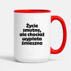 Kubek z nadrukiem "Życie smutne, ale chociaż wypłata śmieszna"