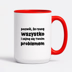 Kubek z nadrukiem "pozwól, że rzucę wszystko i zajmę się Twoim problemem"