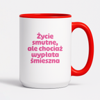 Kubek z nadrukiem "Życie smutne, ale chociaż wypłata śmieszna"
