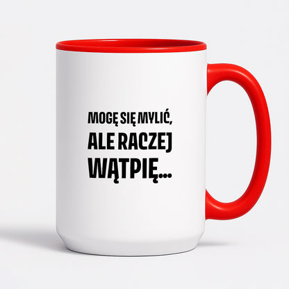 Kubek z nadrukiem - "Mogę się mylić, ale raczej wątpię..."