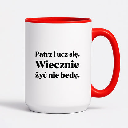 Kubek z nadrukiem - "Patrz i ucz się. Wiecznie żyć nie będę"