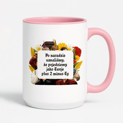 Kubek z nadrukiem "Po naradzie uznaliśmy, że pojedziemy jako Twoje plus 2 minus Ty" NOWE 1670