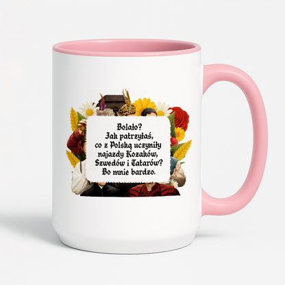 Kubek z nadrukiem "Bolało? Jak patrzyłaś, co z Polską uczyniły najazdy Kozaków, Szwedów i Tatarów? Bo mnie bardzo." NOWE 1670