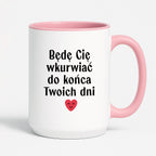 Kubek z nadrukiem "Będę Cię wkurwiać do końca Twoich dni" - WALENTYNKI