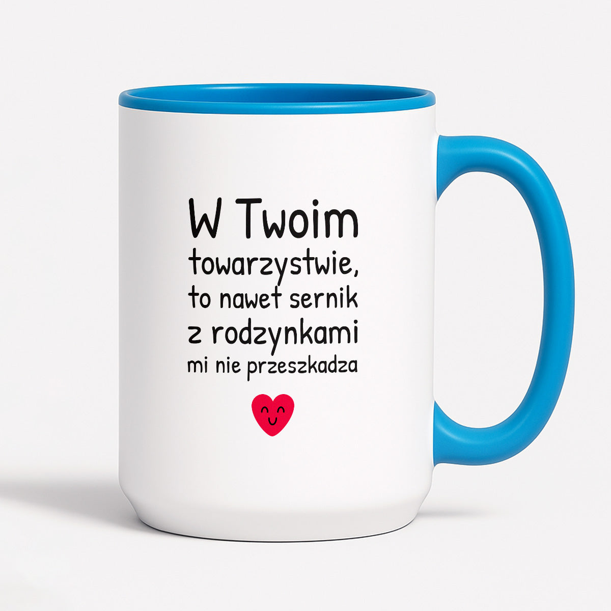 Kubek z nadrukiem - "W Twoim towarzystwie, to nawet sernik z rodzynkami mi nie przeszkadza"