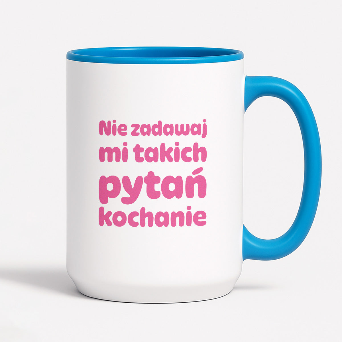 Kubek z nadrukiem - "Nie zadawaj mi takich pytań kochanie"