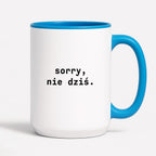 Kubek z nadrukiem "sorry, nie dziś.'