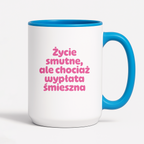 Kubek z nadrukiem "Życie smutne, ale chociaż wypłata śmieszna"
