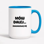 Kubek z nadrukiem - "Mów dalej... Diagnozuję Cię"