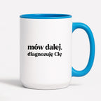 Kubek z nadrukiem - "mów dalej, diagnozuję Cię"