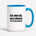 Kubek z nadrukiem - "Co jak co, ale córka to Ci się udała"