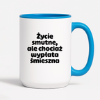 Kubek z nadrukiem "Życie smutne, ale chociaż wypłata śmieszna"