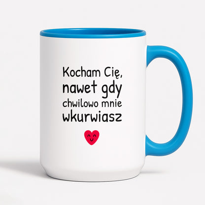 Kubek z nadrukiem - "Kocham Cię, nawet gdy chwilowo mnie wkurwiasz"