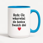 Kubek z nadrukiem "Będę Cię wkurwiać do końca Twoich dni" - WALENTYNKI