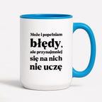 Kubek z nadrukiem - "Może i popełniam błędy, ale przynajmniej się na nich nie uczę"