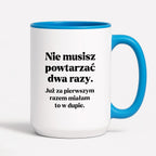 Kubek z nadrukiem - "Nie musisz powtarzać dwa razy."