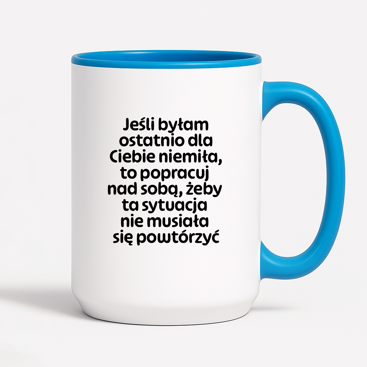Kubek z nadrukiem - "Jeśli byłam ostatnio dla Ciebie niemiła, to popracuj nad sobą, żeby ta sytuacja nie musiała się powtórzyć"