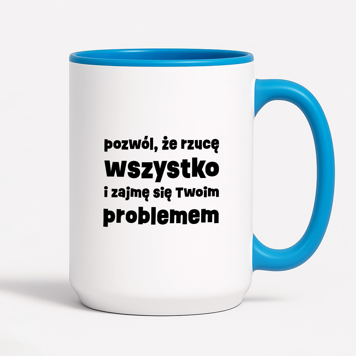 Kubek z nadrukiem "pozwól, że rzucę wszystko i zajmę się Twoim problemem"