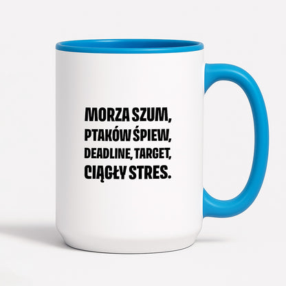 Kubek z nadrukiem - "Morza szum, ptaków śpiew, deadline, target, ciągły stres."