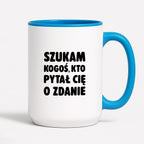 Kubek z nadrukiem - "Szukam kogoś, kto pytał Cię o zdanie"