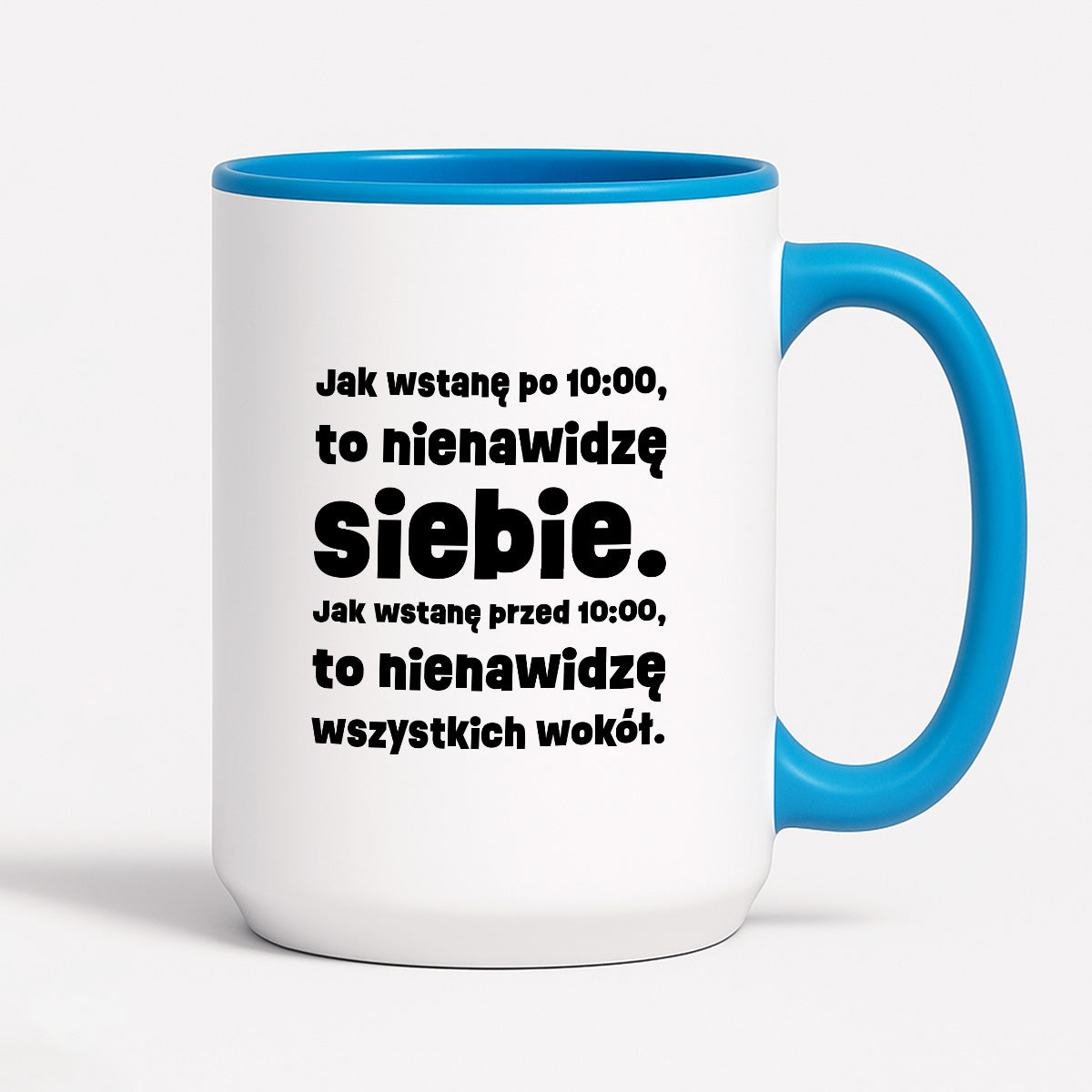 Kubek z nadrukiem "Jak wstanę przed 10:00, to nienawidzę siebie. Jak wstanę po 10:00, to nienawidzę wszystkich wokół."