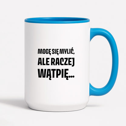 Kubek z nadrukiem - "Mogę się mylić, ale raczej wątpię..."