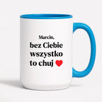 Kubek z nadrukiem i dowolnym imieniem "Bez Ciebie wszystko to chuj" [DZIEŃ CHŁOPAKA]