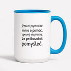Kubek z nadrukiem - "Zanim poprosisz mnie o pomoc, upewnij się proszę, że próbowałeś pomyśleć"