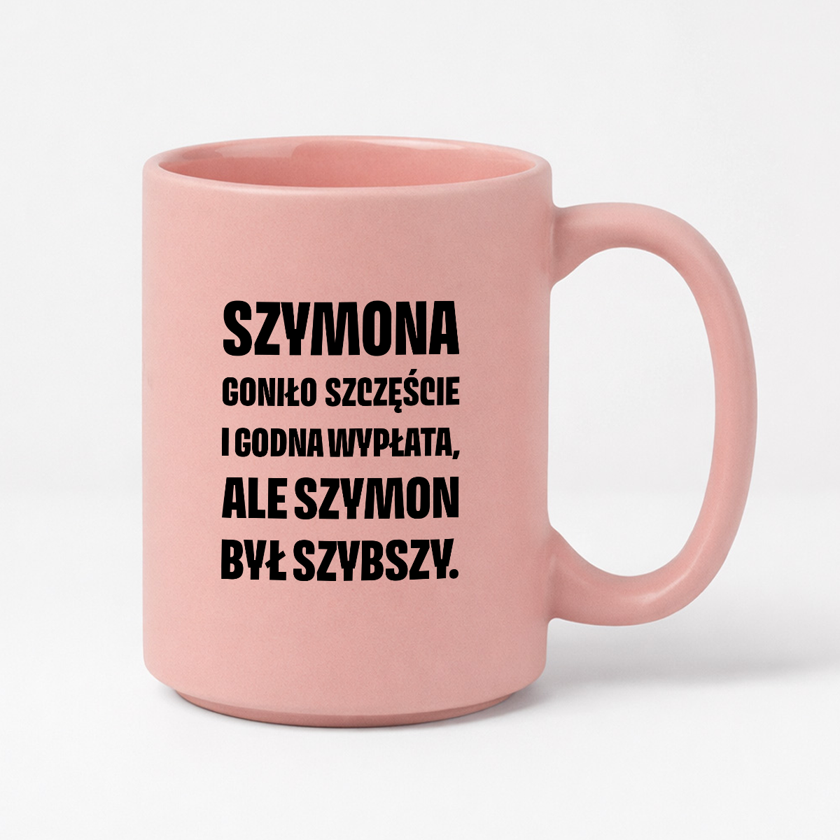 Kubek z IMIENIEM - "Szymona goniło szczęście i godna wypłata, ale Szymon był szybszy.