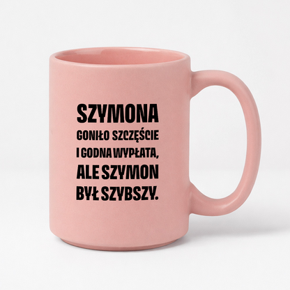Kubek z IMIENIEM - "Szymona goniło szczęście i godna wypłata, ale Szymon był szybszy.