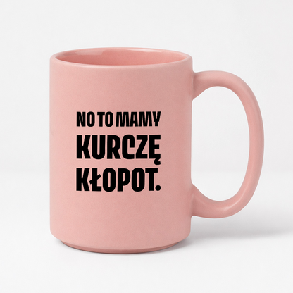 Kubek z nadrukiem - "No to mamy kurczę kłopot."
