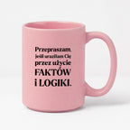 Kubek z nadrukiem - "Przepraszam, jeśli uraziłam Cię przez użycie FAKTÓW i LOGIKI"
