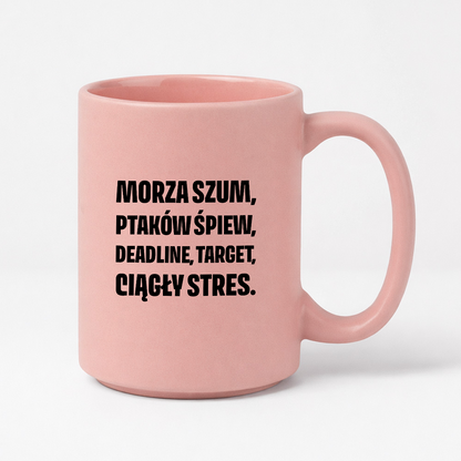 Kubek z nadrukiem - "Morza szum, ptaków śpiew, deadline, target, ciągły stres."