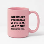 Kubek z nadrukiem - "Nie należy przesadzać z piciem, ale z nie piciem też nie"